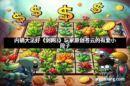 内销大法好《剑网3》玩家原创苍云的有爱小段子